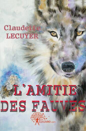 Couverture du livre « L'amitie des fauves » de Claudette Lecuyer aux éditions Edilivre