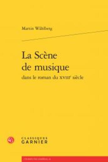 Couverture du livre « La scène de musique dans le roman du XVIIIe siècle » de Martin Wehlberg aux éditions Classiques Garnier