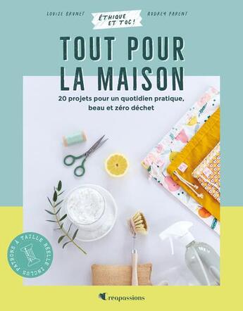 Couverture du livre « Tout pour la maison : 20 projets pour un quotidien pratique, beau et zéro déchet » de Claire Curt et Louise Brunet et Audrey Parent aux éditions Creapassions.com