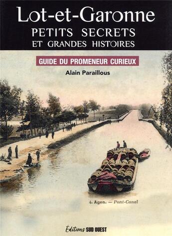 Couverture du livre « Lot-et-Garonne, petits secrets et grandes histoires : guide du promeneur curieux » de Alain Paraillous aux éditions Sud Ouest Editions