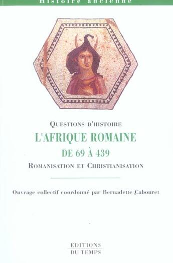 Couverture du livre « L'AFRIQUE ROMAINE DE 69 A 439 ; romanisation et christianisation (édition 2005/2006) » de Bernadette Cabouret aux éditions Editions Du Temps