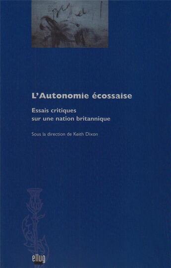 Couverture du livre « L'autonomie ecossaise - essais critiques sur une nation britannique » de Keith Dixon aux éditions Uga Éditions