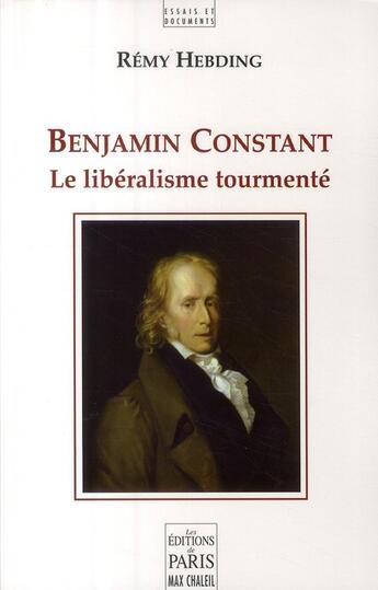 Couverture du livre « Benjamin Constant ; le libéralisme tourmenté » de Remi Hebding aux éditions Paris