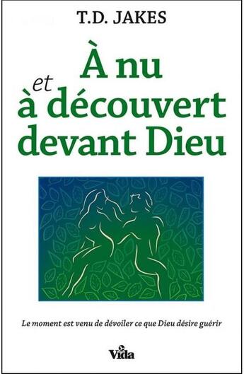 Couverture du livre « À nu et à découvert devant Dieu ; le moment est venu de dévoiler ce que Dieu désire guérir » de T. D. Jakes aux éditions Vida