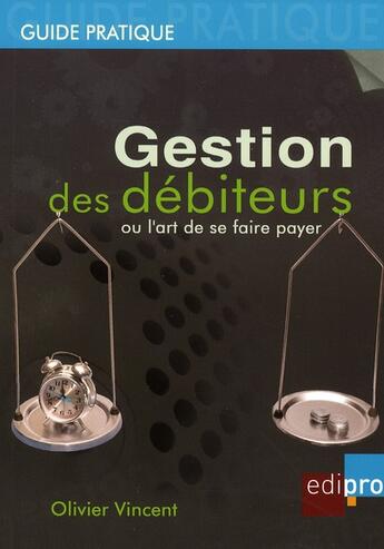 Couverture du livre « Gestion des débiteurs ou l'art de se faire payer » de Olivier Vincent aux éditions Cci De Liege Edipro