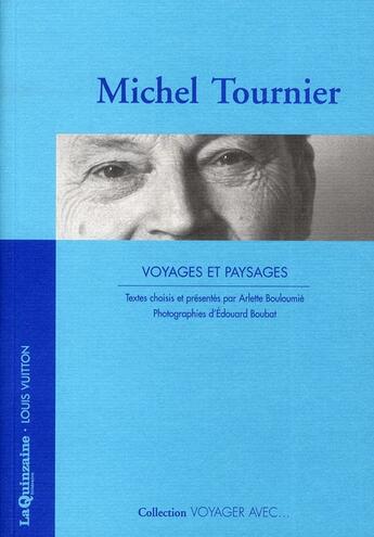 Couverture du livre « VOYAGER AVEC ; Michel Tournier ; voyage et paysages » de Arlette Bouloumié et Michel Tournier et Boubat Edouard aux éditions Louis Vuitton