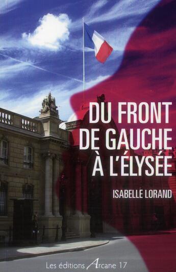 Couverture du livre « Du front de gauche a l'elysee » de  aux éditions Arcane 17