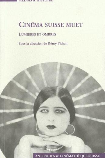 Couverture du livre « Cinéma suisse muet ; lumières et ombres » de Remy Pithon aux éditions Antipodes Suisse