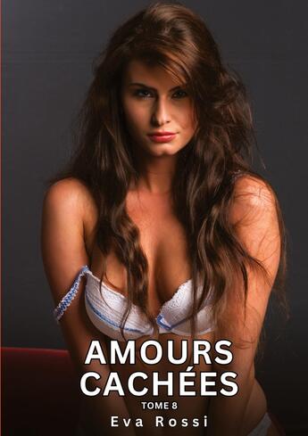 Couverture du livre « Amours Cachées. Tome 8 : Histoires Érotiques Interdites de Sexe Tabou pour Adultes » de Eva Rossi aux éditions Tredition