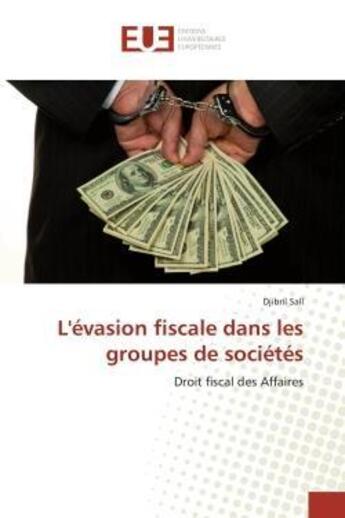 Couverture du livre « L'évasion fiscale dans les groupes de sociétés : Droit fiscal des Affaires » de Djibril Sall aux éditions Editions Universitaires Europeennes