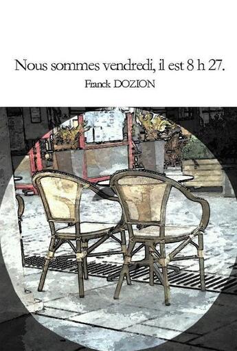 Couverture du livre « Nous sommes vendredi, il est 8 h 27. » de Franck Dozion aux éditions Librinova