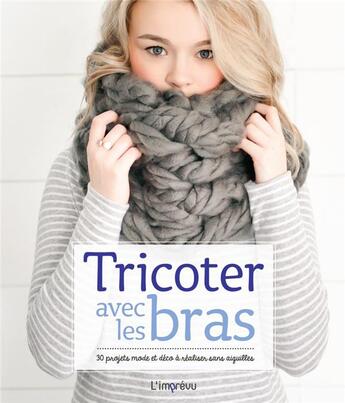 Couverture du livre « Tricoter avec les bras ; 30 projets mode et déco à réaliser sans aiguilles » de  aux éditions L'imprevu