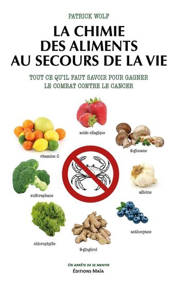 Couverture du livre « La chimie des aliments au secours de la vie : Tout ce qu'il faut savoir pour Gagner le combat contre le cancer » de Patrick Wolf aux éditions Editions Maia