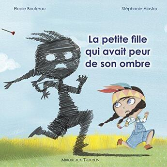 Couverture du livre « La petite fille qui avait peur de son ombre » de Stephanie Alastra et Elodie Boutreau aux éditions Editions Du Miroir Aux Troubles