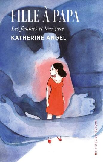 Couverture du livre « Fille à papa : les femmes et leur père » de Katherine Angel aux éditions Editions Du Detour