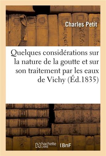 Couverture du livre « Quelques considerations sur la nature de la goutte, traitement par les eaux thermales de vichy » de Charles Petit aux éditions Hachette Bnf