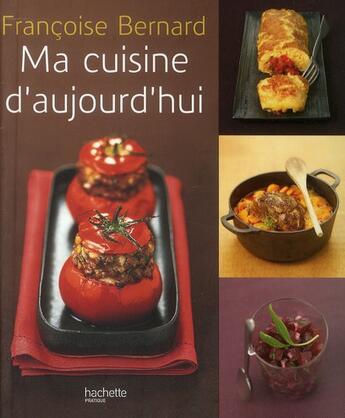 Couverture du livre « Ma cuisine d'aujourd'hui » de Françoise Bernard aux éditions Hachette Pratique