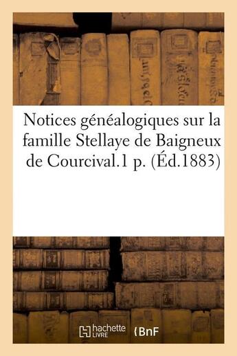 Couverture du livre « Notices genealogiques sur la famille stellaye de baigneux de courcival.1 p. (ed.1883) » de  aux éditions Hachette Bnf