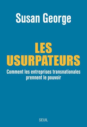 Couverture du livre « Les usurpateurs ; comment les entreprises transnationales prennent le pouvoir » de Susan George aux éditions Seuil