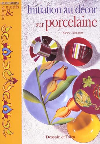 Couverture du livre « Initiation Au Decor Sur Porcelaine ; Techniques Et Motifs » de Nadine Pramotton aux éditions Dessain Et Tolra