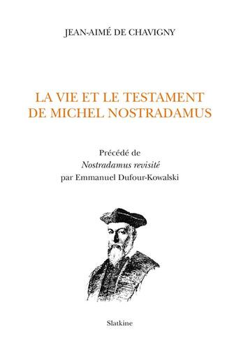 Couverture du livre « La vie et le testament de Michel Nostradamus ; nostradamus revisité par Emmanuel Dufour-Kowalski » de Jean-Aime De Chavigny aux éditions Slatkine