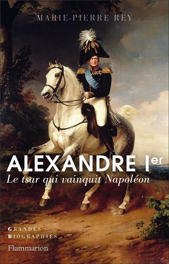 Couverture du livre « Alexandre Ier, le tsar qui vainquit Napoléon » de Marie-Pierre Rey aux éditions Flammarion