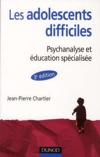 Couverture du livre « Les adolescents difficiles ; psychanalyse et éducation spécialisée (3e édition) » de Jean-Pierre Chartier aux éditions Dunod