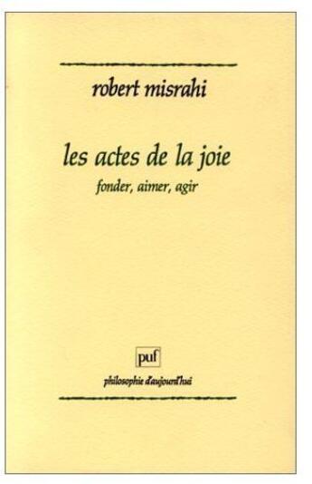 Couverture du livre « Les actes de la joie ; fonder, aimer, agir » de Misrahi B.R aux éditions Puf