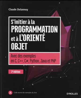 Couverture du livre « S'initier à la programmation et à l'orienté objet ; avec des exemples en C, C++, C#, Python, Java et PHP (2e édition) » de Claude Delannoy aux éditions Eyrolles