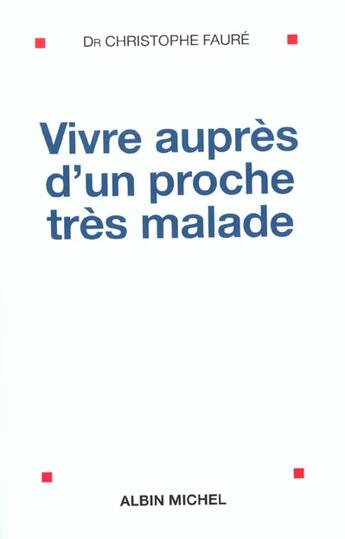 Couverture du livre « Vivre aupres d'un proche tres malade » de Christophe Faure aux éditions Albin Michel