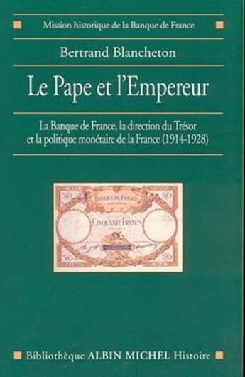 Couverture du livre « Le Pape et l'Empereur ; la Banque de France, la direction du trésor et la politique monétaire de la France, 1914-1928 » de Bertrand Blancheton aux éditions Albin Michel