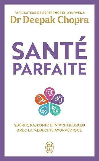 Couverture du livre « Santé parfaite : Guérir, rajeunir, et vivre heureux avec la médecine ayurvédique » de Deepak Chopra aux éditions J'ai Lu