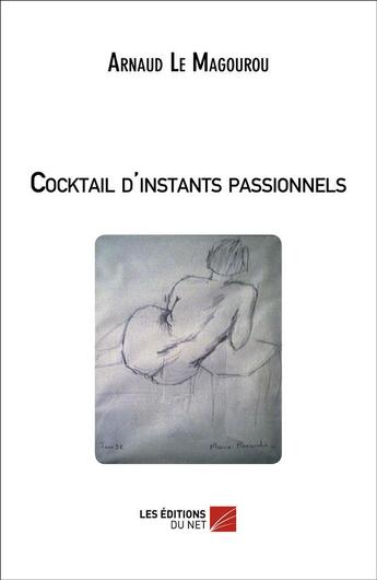 Couverture du livre « Cocktail d'instants passionnels » de Arnaud Le Magourou aux éditions Editions Du Net