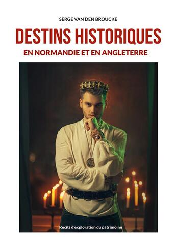 Couverture du livre « Destins historiques en Normandie et en Angleterre : récits d'exploration du patrimoine » de Serge Van Den Broucke aux éditions Books On Demand