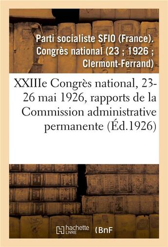 Couverture du livre « Xxiiie congres national, 23-26 mai 1926, rapports de la commission administrative permanente » de Parti Socialiste Sfi aux éditions Hachette Bnf