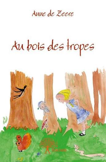 Couverture du livre « Au bois des tropes » de Anne De Zeere aux éditions Edilivre