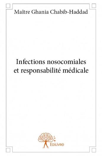 Couverture du livre « Infections nosocomiales et responsabilité médicale » de Maitre Ghania Chabib aux éditions Edilivre