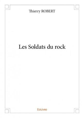 Couverture du livre « Les soldats du rock » de Thierry Robert aux éditions Edilivre