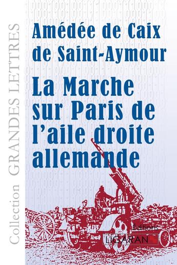 Couverture du livre « La marche sur Paris de l'aile droite allemande (grands caractères) ; » de Amedee De Caix De Saint-Aymour aux éditions Ligaran