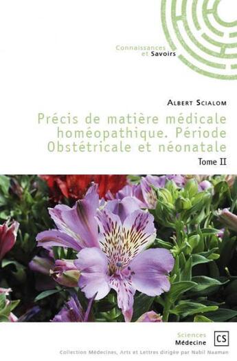 Couverture du livre « Précis de matière médicale homéopathique ; période obstétricale et néonatale t.2 » de Albert Scialom aux éditions Connaissances Et Savoirs