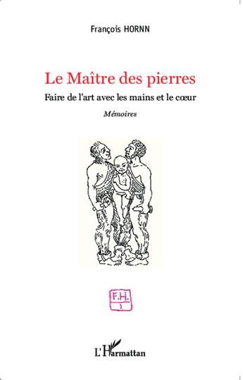 Couverture du livre « Le maître des pierres ; faire de l'art avec les mains et le coeur » de Francois Hornn aux éditions L'harmattan