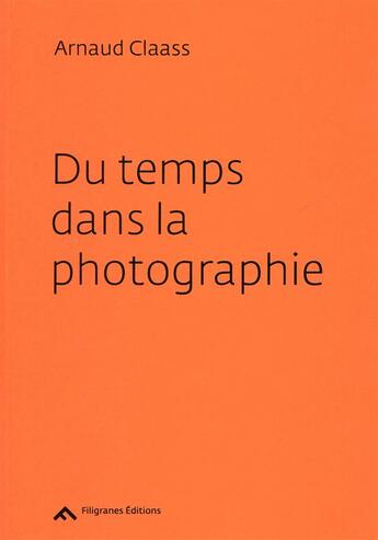 Couverture du livre « Du temps dans la photographie » de Arnaud Claass aux éditions Filigranes