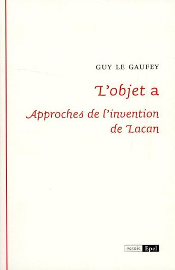 Couverture du livre « L'objet a ; approches de l'invention de Lacan » de Guy Le Gaufey aux éditions Epel