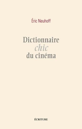 Couverture du livre « Dictionnaire chic du cinéma » de Eric Neuhoff aux éditions Ecriture