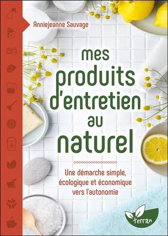 Couverture du livre « Mes produits d'entretien au naturel ; une démarche simple, écologique et économique vers l'autonomie » de Anniejeanne Sauvage aux éditions De Terran