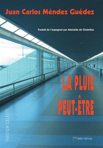 Couverture du livre « La pluie peut-être » de Juan Carlos Mendez Guedez aux éditions Orbis Tertius