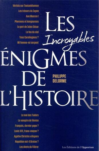 Couverture du livre « Les incroyables énigmes de l'histoire » de Philippe Delorme aux éditions L'opportun