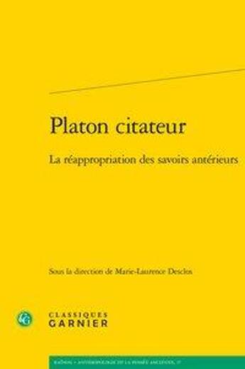 Couverture du livre « Platon citateur ; la réappropriation des savoirs antérieurs » de Marie-Laurence Desclos et Collectif aux éditions Classiques Garnier