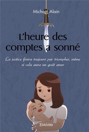 Couverture du livre « L'heure des comptes a sonne - la justice finira toujours par triompher, meme si cela aura un gout am » de Michael Alain aux éditions Edilivre