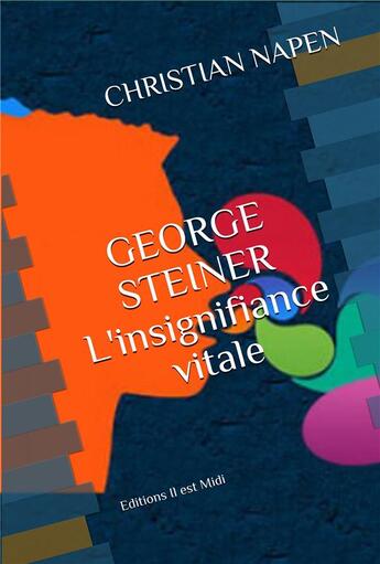 Couverture du livre « George Steiner, l'insignifiance vitale » de Christian Napen aux éditions Il Est Midi